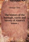 The History of the Borough, Castle and Barony of Alnwick Volume 1 - Book