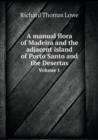 A Manual Flora of Madeira and the Adjacent Island of Porto Santo and the Desertas Volume 1 - Book