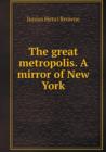 The Great Metropolis. a Mirror of New York - Book
