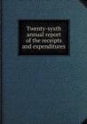 Twenty-Syxth Annual Report of the Receipts and Expenditures - Book