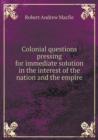 Colonial Questions Pressing for Immediate Solution in the Interest of the Nation and the Empire - Book