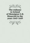 The Embassy in Ireland of Monsignor G.B. Rinuccini in the Years 1645-1649 - Book