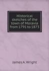 Historical Sketches of the Town of Moravia from 1791 to 1873 - Book