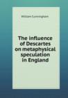 The Influence of Descartes on Metaphysical Speculation in England - Book