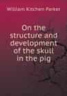 On the Structure and Development of the Skull in the Pig - Book
