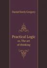 Practical Logic Or, the Art of Thinking - Book