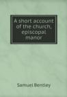 A Short Account of the Church, Episcopal Manor - Book