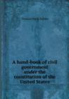 A Hand-Book of Civil Government Under the Constitution of the United States - Book