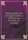 Bibliographie Des Ouvrages Relatifs A L'Amour, Aux Femmes, Au Mariage Volume 1 - Book