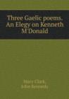 Three Gaelic Poems. an Elegy on Kenneth M'Donald - Book