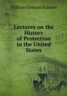 Lectures on the History of Protection in the United States - Book