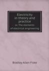 Electricity in Theory and Practice Or, the Elements of Electrical Engineering - Book