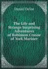 The Life and Strange Surprising Adventures of Robinson Crusoe of York Mariner - Book