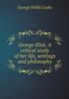 George Eliot. a Critical Study of Her Life, Writings and Philosophy - Book