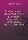 Budget Speech Delivered in the Provincial Legislature on Monday March 29th 1886 - Book