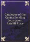 Catalogue of the Central Lending Department Ratcliff Place - Book