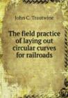 The Field Practice of Laying Out Circular Curves for Railroads - Book