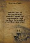 Our Cats and All about Them Their Varieties, Habits, and Management, and for Show, the Standard of Excellence and Beauty - Book