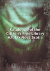 Catalogue of the Citizen's Free Library Halifax Nova Scotia - Book