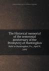 The Historical Memorial of the Centennial Anniversary of the Presbytery of Huntingdon Held in Huntingdon, Pa., April 9, 1895 - Book
