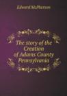 The Story of the Creation of Adams County Pennsylvania - Book