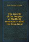The Records of the Burgery of Sheffield Commonly Called the Town Trust - Book