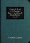 Cours de Droit Civil Francais D'Apres La Methode de Zachariae Tome 10 - Book