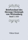 Briefwechsel Des Herzogs Christoph Von Wirtemberg Band 3. 1555 - Book
