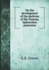 On the Development of the Skeleton of the Tuatara, Sphenodon Punctatus - Book