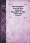 Research Papers from the Kent Chemical Laboratory of Yale University Volume 1 - Book