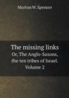 The Missing Links Or, the Anglo-Saxons, the Ten Tribes of Israel. Volume 2 - Book