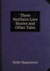 Three Northern Love Stories and Other Tales - Book