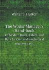 The Works' Manager's Hand-Book of Modern Rules, Tables, and Data for Civil and Mechanical Engineers, Etc. - Book