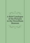 A Brief Catalogue of the Pictures in the Fitzwilliam Museum - Book