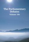 The Parliamentary Debates Volume 106 - Book