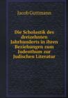 Die Scholastik Des Dreizehnten Jahrhunderts in Ihren Beziehungen Zum Judenthum Zur Judischen Literatur - Book