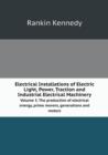 Electrical Installations of Electric Light, Power, Traction and Industrial Electrical Machinery Volume 3. the Production of Electrical Energy, Prime Movers, Generations and Motors - Book