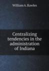 Centralizing Tendencies in the Administration of Indiana - Book