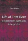Life of Tom Horn Government Scout and Interpreter - Book