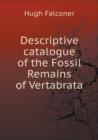 Descriptive Catalogue of the Fossil Remains of Vertabrata - Book