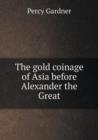 The Gold Coinage of Asia Before Alexander the Great - Book