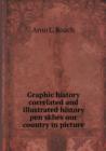 Graphic History Correlated and Illustrated History Pen Skhes Our Country in Picture - Book