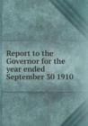 Report to the Governor for the Year Ended September 30 1910 - Book