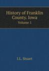 History of Franklin County. Iowa Volume 1 - Book