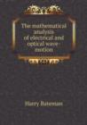 The Mathematical Analysis of Electrical and Optical Wave-Motion - Book