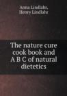 The Nature Cure Cook Book and A B C of Natural Dietetics - Book
