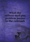 What the Railway Mail Pay Problem Means to the Railroads - Book