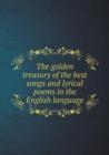 The Golden Treasury of the Best Songs and Lyrical Poems in the English Language - Book