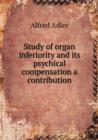 Study of Organ Inferiority and Its Psychical Compensation a Contribution - Book