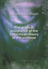 The Gradual Acceptance of the Copernican Theory of the Universe - Book